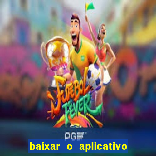 baixar o aplicativo do jogo do tigrinho